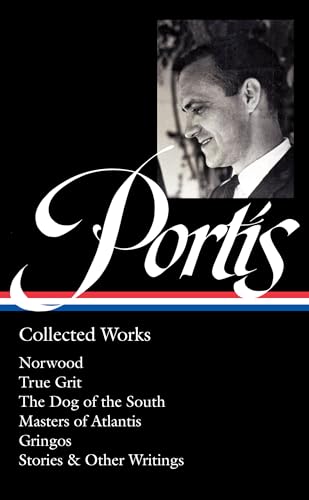 Charles Portis: Collected Works (LOA #369): Norwood / True Grit / The Dog of the South / Masters of Atlantis / Gringos / Stories & Other Writings (Library of America, 369)