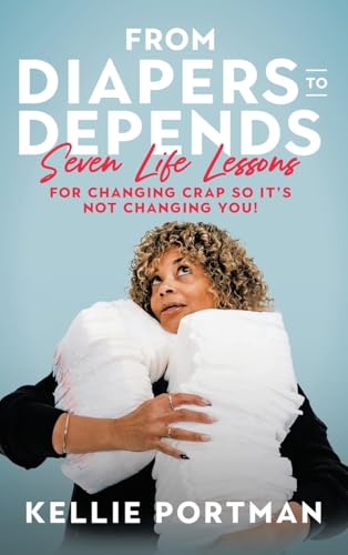 From Diapers to Depends: Seven Life Lessons for Changing Crap So It’s Not Changing You! von LifeRich Publishing