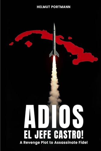 Adios El Jefe Castro!: A Revenge Plot to Assassinate Fidel von Independently published