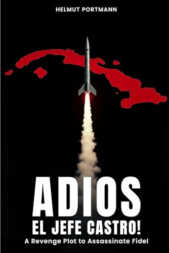Adios El Jefe Castro!: A Revenge Plot to Assassinate Fidel von Best Book Writers