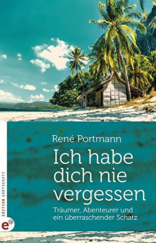 Ich habe dich nie vergessen: Träumer, Abenteurer und ein überraschender Schatz von Edition Wortschatz
