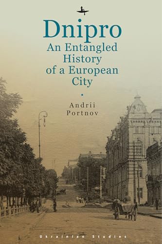 Dnipro: An Entangled History of a European City (Ukrainian Studies)