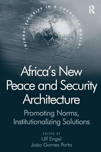 Africa's New Peace and Security Architecture: Promoting Norms, Institutionalizing Solutions (Global Security in a Changing World) von Routledge