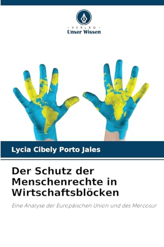 Der Schutz der Menschenrechte in Wirtschaftsblöcken: Eine Analyse der Europäischen Union und des Mercosur von Verlag Unser Wissen