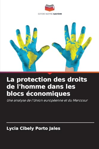 La protection des droits de l'homme dans les blocs économiques: Une analyse de l'Union européenne et du Mercosur von Editions Notre Savoir