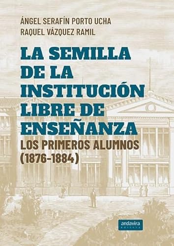La semilla de la Institución Libre de Enseñanza: Los primeros alumnos ( 1876- 1884) von Andavira Editora