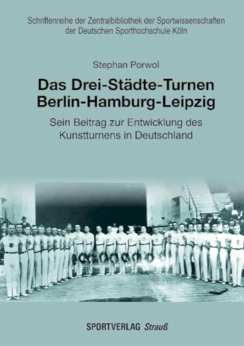 Das Drei-Städte-Turnen Berlin-Hamburg-Leipzig: Sein Beitrag zur Entwicklung des Kunstturnens in Deutschland (Schriftenreihe der Zentralbibliothek der ... der Deutschen Sporthochschule Köln)