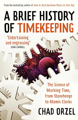 A Brief History of Timekeeping: The Science of Marking Time, from Stonehenge to Atomic Clocks von ONEWORLD PUBLICATIONS