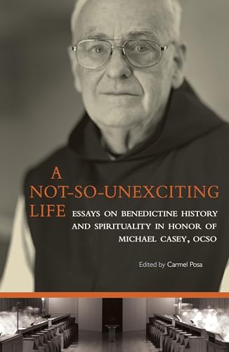 Not-So-Unexciting Life: Essays on Benedictine History and Spirituality in Honor of Michael Casey, Ocso (Cistercian Studies, 269, Band 269) von Liturgical Press