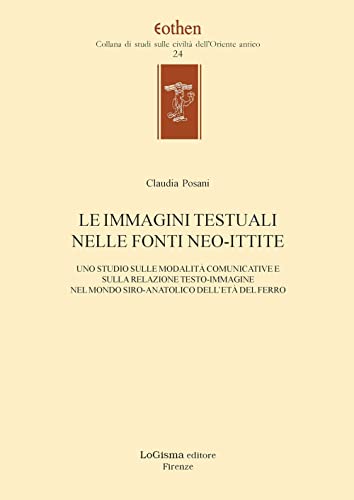 Le Immagini Testuali Nelle Fonti Neo-ittite: Uno Studio Sulle Modalita Comunicative E Sulla Relazione Testo-immagine Nel Mondo Siro-anatolico Dell'eta Del Ferro (Eothen, 24) von LoGisma