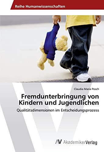Fremdunterbringung von Kindern und Jugendlichen: Qualitätsdimensionen im Entscheidungsprozess von VDM Verlag