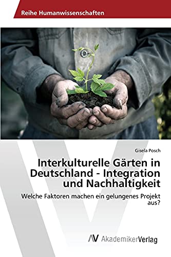Interkulturelle Gärten in Deutschland - Integration und Nachhaltigkeit: Welche Faktoren machen ein gelungenes Projekt aus?