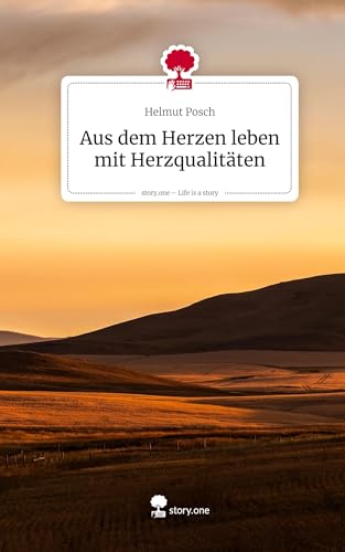 Aus dem Herzen leben mit Herzqualitäten. Life is a Story - story.one von story.one publishing