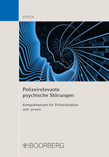 Polizeirelevante psychische Störungen: Kompaktwissen für Polizeistudium und -praxis