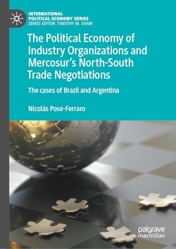 The Political Economy of Industry Organizations and Mercosur's North-South Trade Negotiations: The cases of Brazil and Argentina (International Political Economy Series) von Palgrave Macmillan