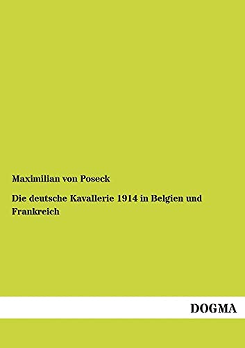 Die deutsche Kavallerie 1914 in Belgien und Frankreich Die deutsche Kavallerie 1914 in Belgien und Frankreich von Dogma