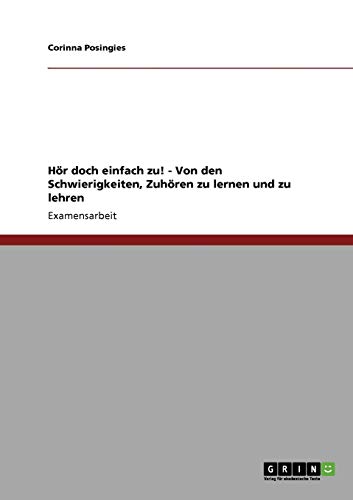 Hör doch einfach zu! - Von den Schwierigkeiten, Zuhören zu lernen und zu lehren: Staatsexamensarbeit