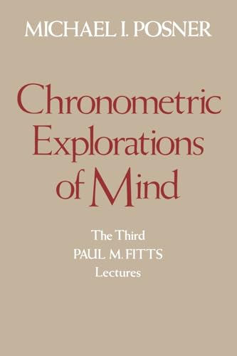 Chronometric Explorations of MInd: The Third Paul M. Fitts Lectures, Delivered at the University of Michigan, September 1976 Chronometric Explorations of MInd: The Third Paul M. Fitts Lectures, Delivered at the University of Michigan, September 1976