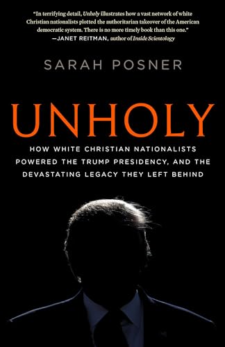 Unholy: How White Christian Nationalists Powered the Trump Presidency, and the Devastating Legacy They Left Behind