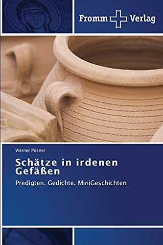 Schätze in irdenen Gefäßen: Predigten. Gedichte. MiniGeschichten von Fromm Verlag