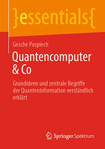 Quantencomputer & Co: Grundideen und zentrale Begriffe der Quanteninformation verständlich erklärt (essentials)