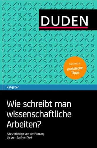 Duden Ratgeber – Wie schreibt man wissenschaftliche Arbeiten?: Alles Wichtige von der Planung bis zum fertigen Text