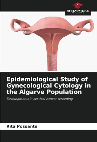 Epidemiological Study of Gynecological Cytology in the Algarve Population: Developments in cervical cancer screening von Our Knowledge Publishing