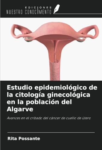 Estudio epidemiológico de la citología ginecológica en la población del Algarve: Avances en el cribado del cáncer de cuello de útero Estudio epidemiológico de la citología ginecológica en la población del Algarve: Avances en el cribado del cáncer de cuello de útero