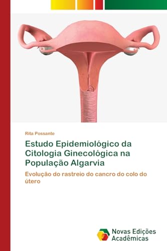 Estudo Epidemiológico da Citologia Ginecológica na População Algarvia: Evolução do rastreio do cancro do colo do útero Estudo Epidemiológico da Citologia Ginecológica na População Algarvia: Evolução do rastreio do cancro do colo do útero