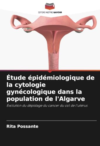 Étude épidémiologique de la cytologie gynécologique dans la population de l'Algarve: Évolution du dépistage du cancer du col de l'utérus Étude épidémiologique de la cytologie gynécologique dans la population de l'Algarve: Évolution du dépistage du cancer du col de l'utérus