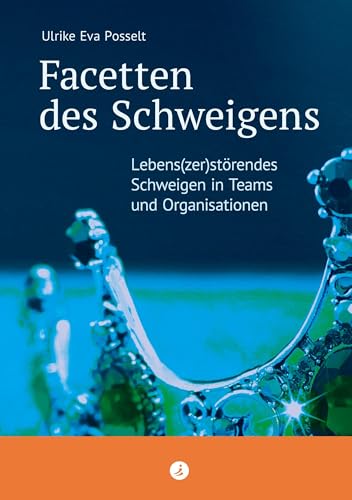 Facetten des Schweigens: Lebens(zer)störendes Schweigen in Teams und Organisationen