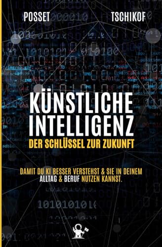 KI – Der Schlüssel zur Zukunft I Entdecke die Chancen und Herausforderungen, die unsere Zukunft prägen werden – vom privaten bis zum beruflichen Bereich von Star Troopers Publishing