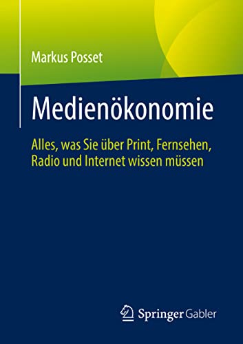 Medienökonomie: Alles, was Sie über Print, Fernsehen, Radio und Internet wissen müssen von Springer Gabler