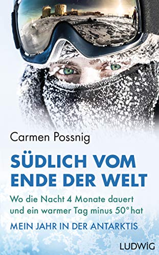 Südlich vom Ende der Welt: Wo die Nacht vier Monate dauert und ein warmer Tag minus 50 Grad hat – Mein Jahr in der Antarktis Die (Reserve-)Astronautin der ESA erzählt von Ludwig Verlag