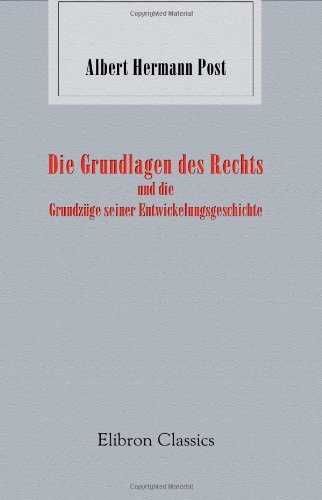 Die Grundlagen des Rechts und die Grundzüge seiner Entwickelungsgeschichte: Leitgedanken für den Aufbau einer allgemeinen Rechtswissenschaft auf sociologischer Basis