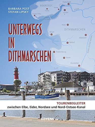 Unterwegs in Dithmarschen: Tourenbegleiter zwischen Elbe, Eider, Nordsee und Nord-Ostsee-Kanal von Boyens