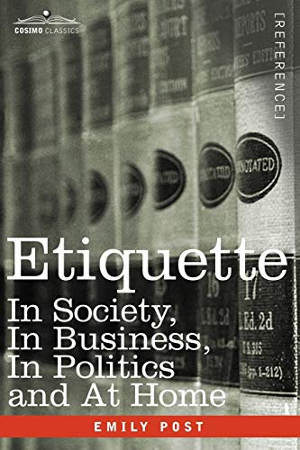 Etiquette: In Society, in Business, in Politics and at Home