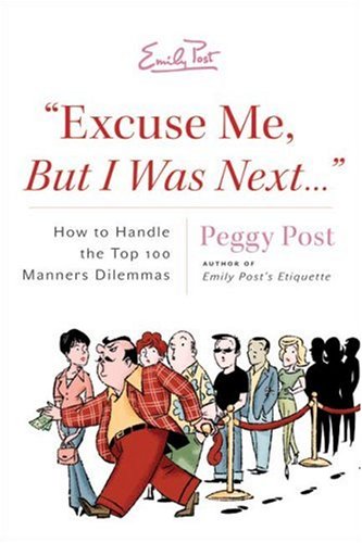"Excuse Me, But I Was Next...": How to Handle the Top 100 Manners Dilemmas: How to Handle 100 Modern-day Manners Dilemmas Including Rude E-mails, Regifting, Double Dipping and Cell Yelling von William Morrow