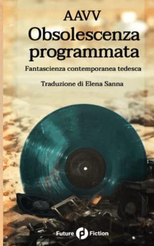 Obsolescenza programmata: Fantascienza contemporanea tedesca (Future Fiction, Band 67) von Independently published