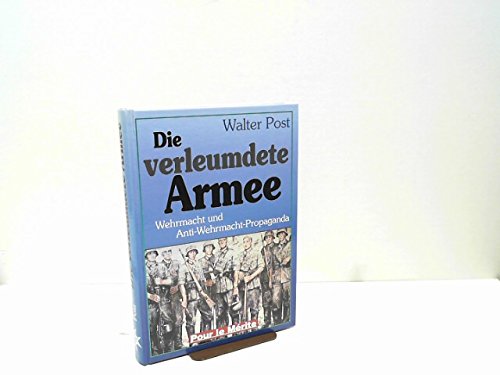 Die verleumdete Armee: Wehrmacht und Anti-Wehrmacht-Propaganda