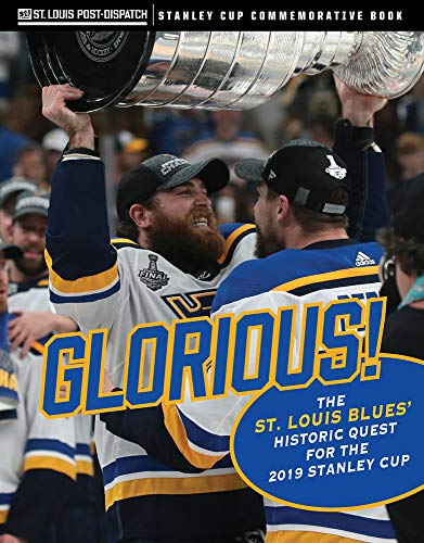 Glorious: The St. Louis Blues' Historic Quest for the 2019 Stanley Cup: The St. Louis Blues’ Historic Quest for the 2019 Stanley Cup