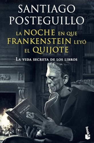 La noche en que Frankenstein leyó el Quijote: La vida secreta de los libros (Artes y Letras)
