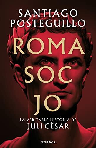 Roma soc jo (Sèrie Juli Cèsar 1): La veritable història de Juli Cèsar (Narrativa, Band 1) von DEBUTXACA