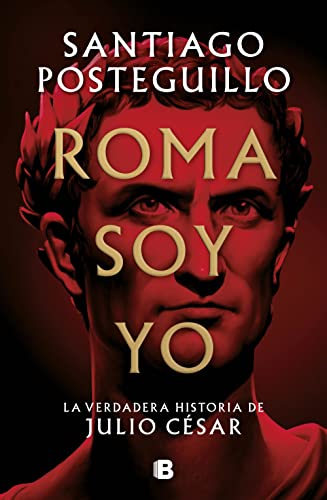 Roma soy yo (Serie Julio César 1): La verdadera historia de Julio César (Histórica, Band 1)