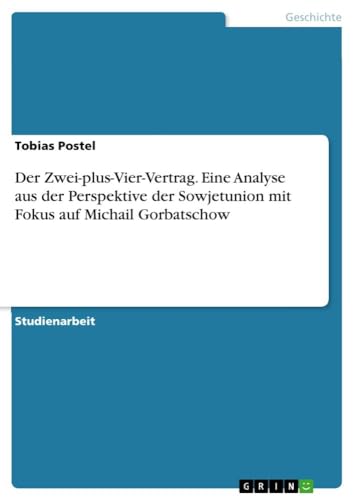 Der Zwei-plus-Vier-Vertrag. Eine Analyse aus der Perspektive der Sowjetunion mit Fokus auf Michail Gorbatschow