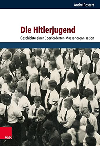 Die Hitlerjugend: Geschichte einer überforderten Massenorganisation (Schriften des Hannah-Arendt-Instituts für Totalitarismusforschung) von Vandenhoeck + Ruprecht
