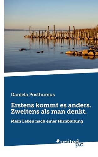 Erstens kommt es anders. Zweitens als man denkt.: Mein Leben nach einer Hirnblutung Erstens kommt es anders. Zweitens als man denkt.: Mein Leben nach einer Hirnblutung von united p.c.