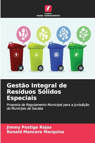 Gestão Integral de Resíduos Sólidos Especiais: Proposta de Regulamento Municipal para a Jurisdição do Município de Sacaba von Edições Nosso Conhecimento
