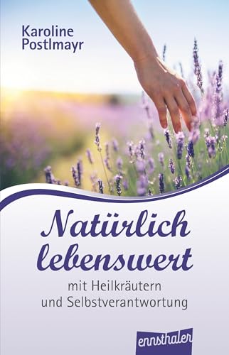 Natürlich lebenswert: mit Heilkräutern und Selbstverantwortung von Ennsthaler