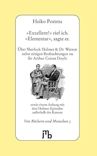 Exzellent!' rief ich - 'Elementar', sagte er: Über Sherlock Holmes & Doktor Watson nebst einigen Beobachtungen zu Sir Arthur Conan Doyle sowie einem ... mit drei Holmes-Episoden außerhalb des Kanons Exzellent!' rief ich - 'Elementar', sagte er: Über Sherlock Holmes & Doktor Watson nebst einigen Beobachtungen zu Sir Arthur Conan Doyle sowie einem ... mit drei Holmes-Episoden außerhalb des Kanons von JMB Verlag Jens Bolm